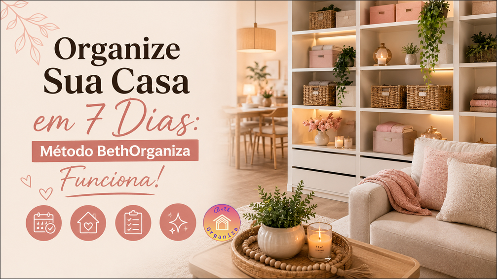 Organize Sua Casa em 7 Dias: Método BethOrganiza Funciona!